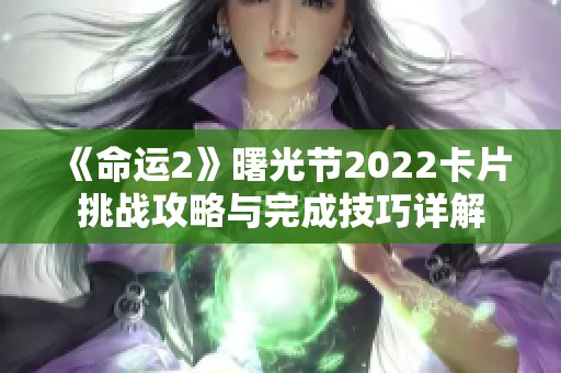 《命运2》曙光节2022卡片挑战攻略与完成技巧详解