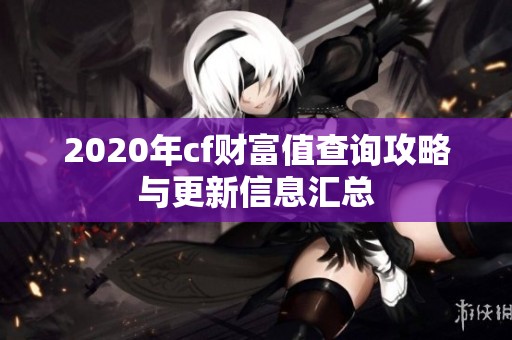 2020年cf财富值查询攻略与更新信息汇总