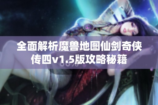 全面解析魔兽地图仙剑奇侠传四v1.5版攻略秘籍