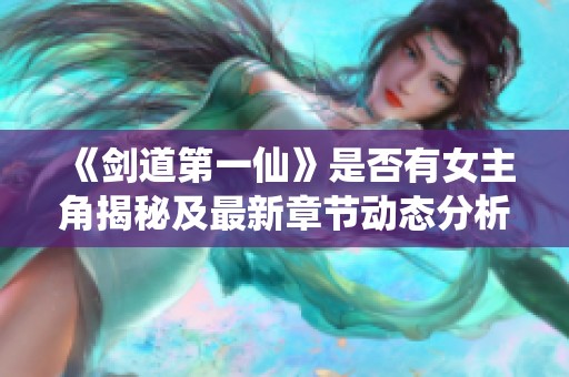 《剑道第一仙》是否有女主角揭秘及最新章节动态分析