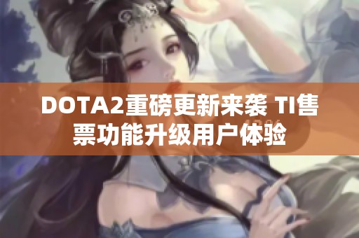 DOTA2重磅更新来袭 TI售票功能升级用户体验