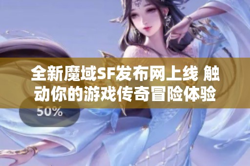 全新魔域SF发布网上线 触动你的游戏传奇冒险体验