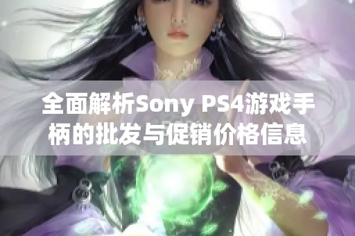 全面解析Sony PS4游戏手柄的批发与促销价格信息