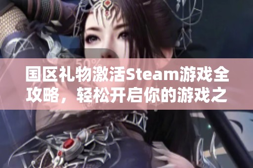 国区礼物激活Steam游戏全攻略，轻松开启你的游戏之旅