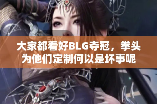 大家都看好BLG夺冠，拳头为他们定制何以是坏事呢