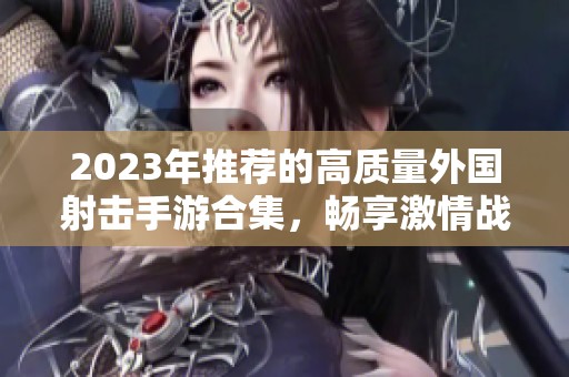 2023年推荐的高质量外国射击手游合集，畅享激情战斗体验