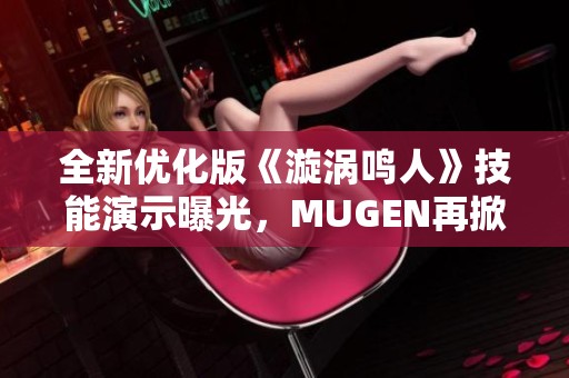 全新优化版《漩涡鸣人》技能演示曝光，MUGEN再掀热潮