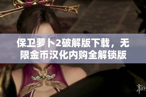 保卫萝卜2破解版下载，无限金币汉化内购全解锁版