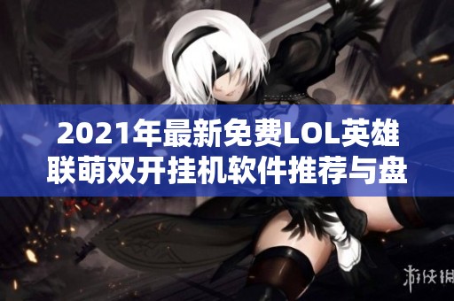 2021年最新免费LOL英雄联萌双开挂机软件推荐与盘点