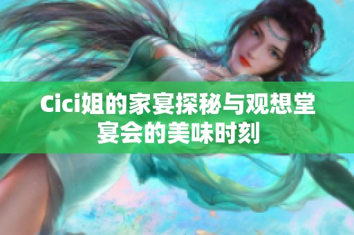 Cici姐的家宴探秘与观想堂宴会的美味时刻