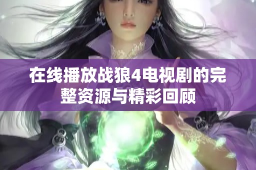 在线播放战狼4电视剧的完整资源与精彩回顾