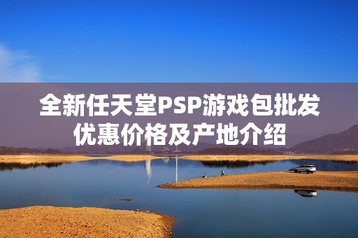 全新任天堂PSP游戏包批发优惠价格及产地介绍