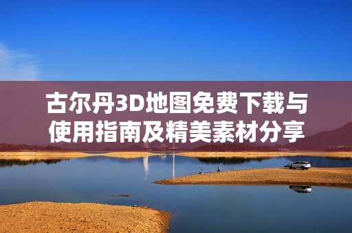 古尔丹3D地图免费下载与使用指南及精美素材分享