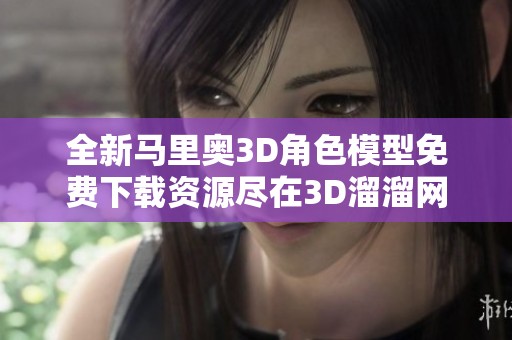 全新马里奥3D角色模型免费下载资源尽在3D溜溜网