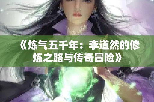 《炼气五千年：李道然的修炼之路与传奇冒险》