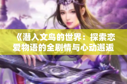 《潜入文鸟的世界：探索恋爱物语的全剧情与心动邂逅》