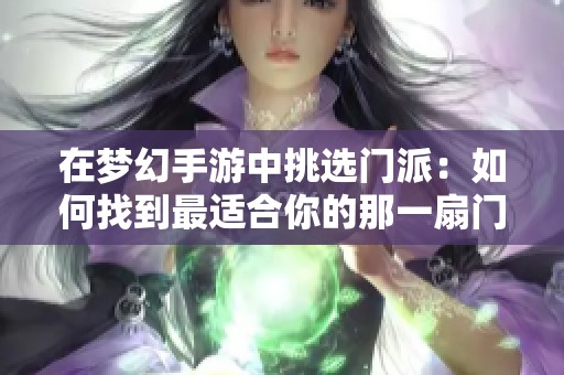 在梦幻手游中挑选门派：如何找到最适合你的那一扇门