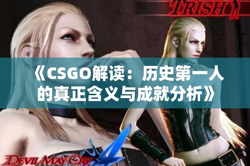 《CSGO解读：历史第一人的真正含义与成就分析》