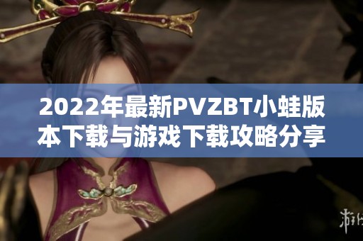 2022年最新PVZBT小蛙版本下载与游戏下载攻略分享