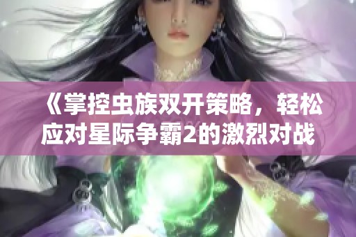 《掌控虫族双开策略，轻松应对星际争霸2的激烈对战》