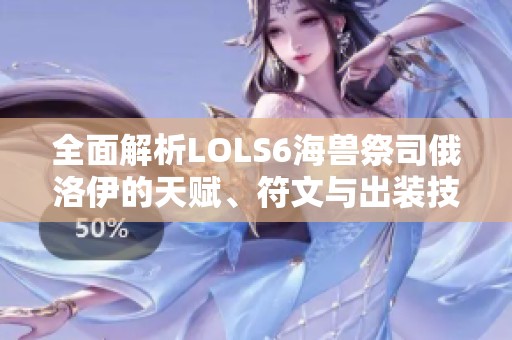 全面解析LOLS6海兽祭司俄洛伊的天赋、符文与出装技巧