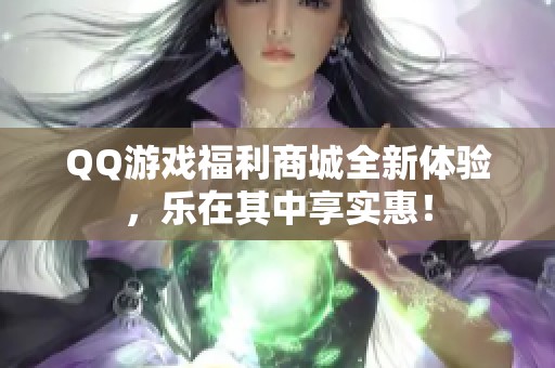 QQ游戏福利商城全新体验，乐在其中享实惠！