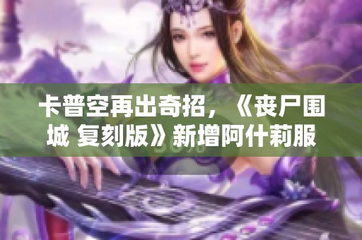 卡普空再出奇招，《丧尸围城 复刻版》新增阿什莉服装引发热议