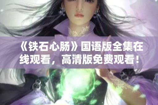 《铁石心肠》国语版全集在线观看，高清版免费观看！