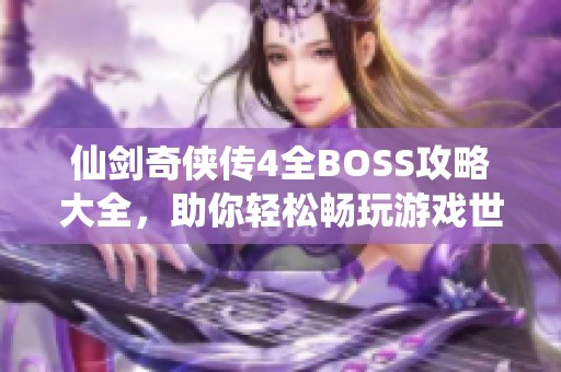 仙剑奇侠传4全BOSS攻略大全，助你轻松畅玩游戏世界