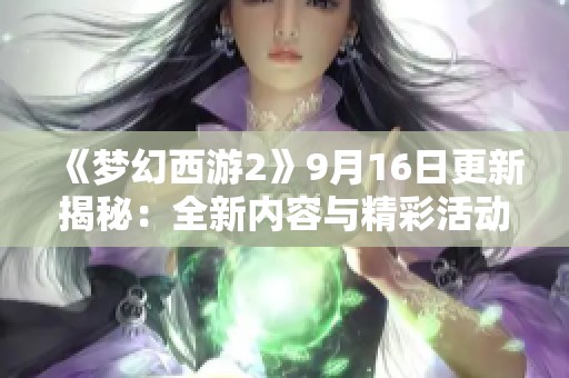 《梦幻西游2》9月16日更新揭秘：全新内容与精彩活动上线