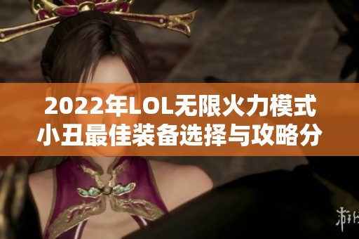 2022年LOL无限火力模式小丑最佳装备选择与攻略分析