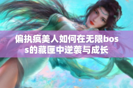 偏执疯美人如何在无限boss的藏匣中逆袭与成长