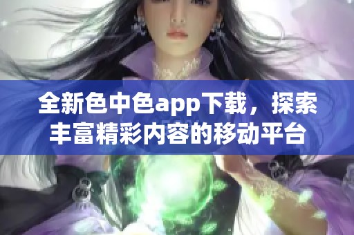 全新色中色app下载，探索丰富精彩内容的移动平台