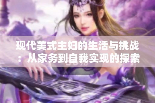 现代美式主妇的生活与挑战：从家务到自我实现的探索