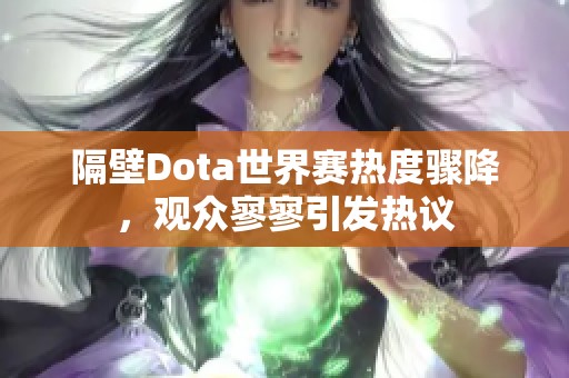 隔壁Dota世界赛热度骤降，观众寥寥引发热议