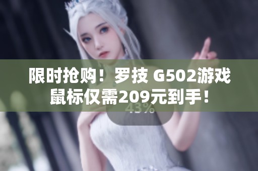 限时抢购！罗技 G502游戏鼠标仅需209元到手！