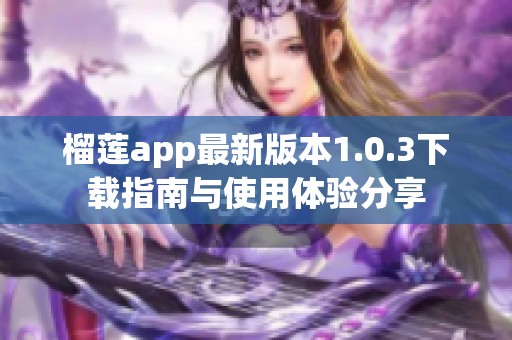 榴莲app最新版本1.0.3下载指南与使用体验分享