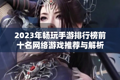 2023年畅玩手游排行榜前十名网络游戏推荐与解析