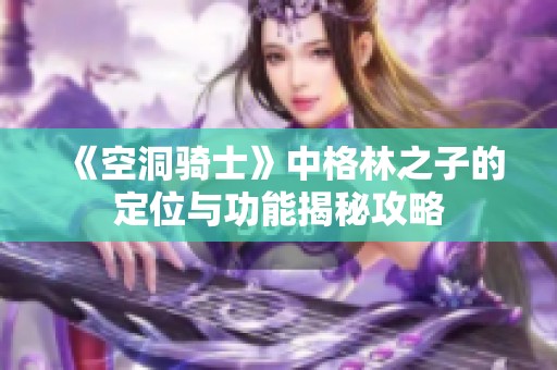 《空洞骑士》中格林之子的定位与功能揭秘攻略