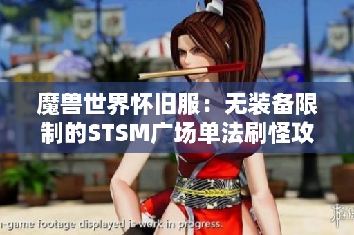 魔兽世界怀旧服：无装备限制的STSM广场单法刷怪攻略与高收益揭秘