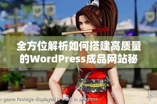 全方位解析如何搭建高质量的WordPress成品网站秘籍