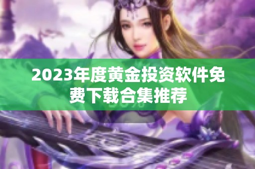 2023年度黄金投资软件免费下载合集推荐