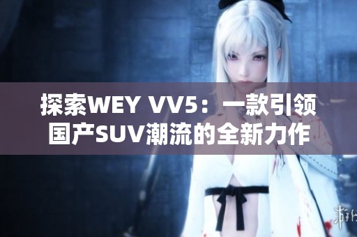 探索WEY VV5：一款引领国产SUV潮流的全新力作