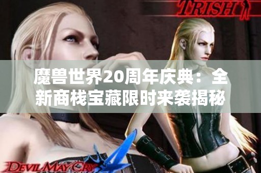 魔兽世界20周年庆典：全新商栈宝藏限时来袭揭秘