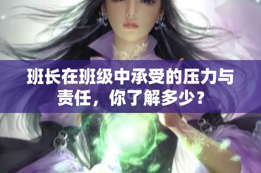 班长在班级中承受的压力与责任，你了解多少？