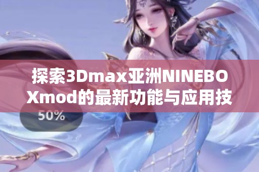 探索3Dmax亚洲NINEBOXmod的最新功能与应用技巧