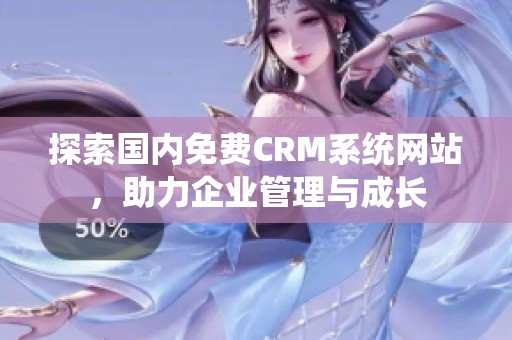 探索国内免费CRM系统网站，助力企业管理与成长