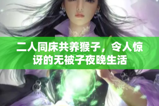 二人同床共养猴子，令人惊讶的无被子夜晚生活