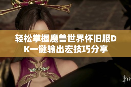 轻松掌握魔兽世界怀旧服DK一键输出宏技巧分享