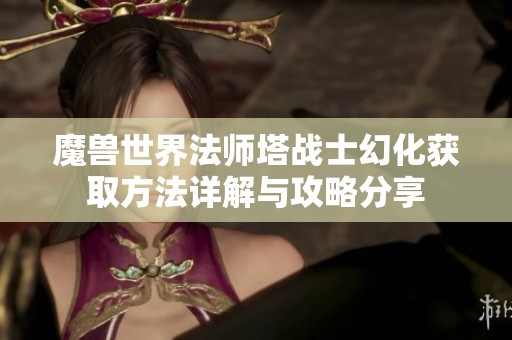 魔兽世界法师塔战士幻化获取方法详解与攻略分享